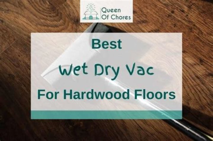 Unveiling The Best Wet Dry Vac For Hardwood Floors: Discoveries And Insights